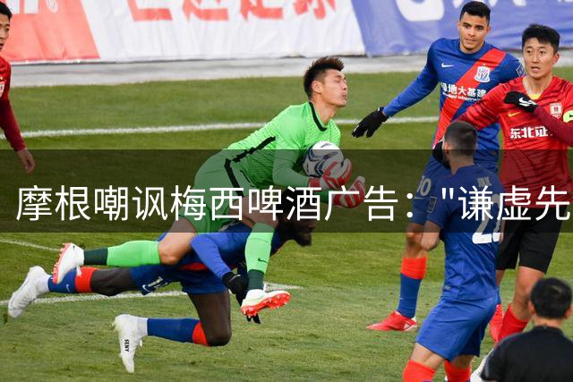 摩根嘲讽梅西啤酒广告："谦虚先生"体育界最狂妄自夸